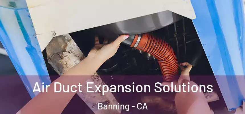  Air Duct Expansion Solutions Banning - CA