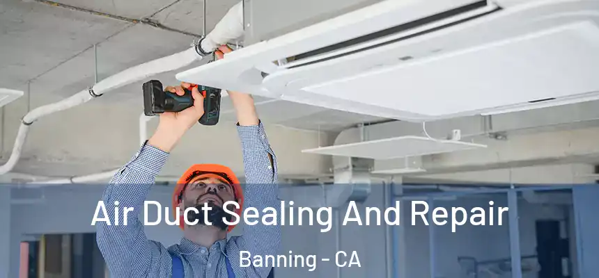  Air Duct Sealing And Repair Banning - CA