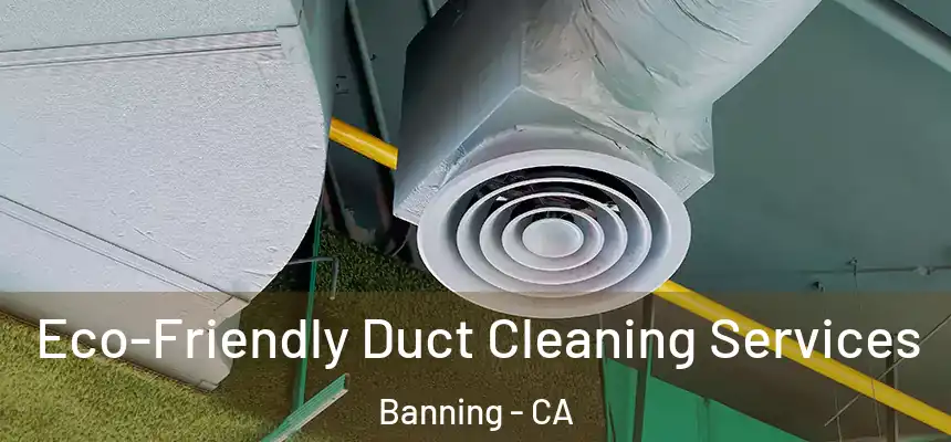  Eco-Friendly Duct Cleaning Services Banning - CA