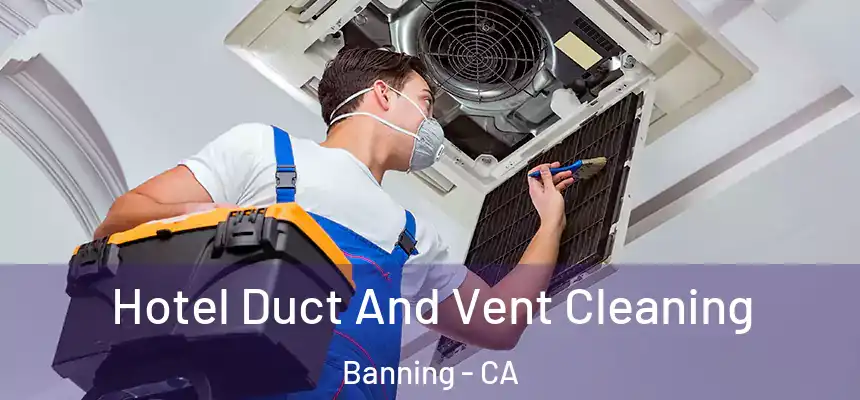 Hotel Duct And Vent Cleaning Banning - CA